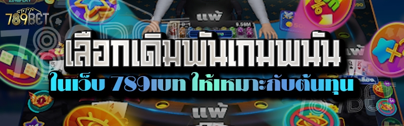 เลือกเดิมพันเกมพนัน ในเว็บ 789เบท ให้เหมาะกับต้นทุน