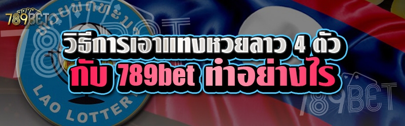 วิธีการเอาแทงหวยลาว 4 ตัวกับ 789bet ทำอย่างไร