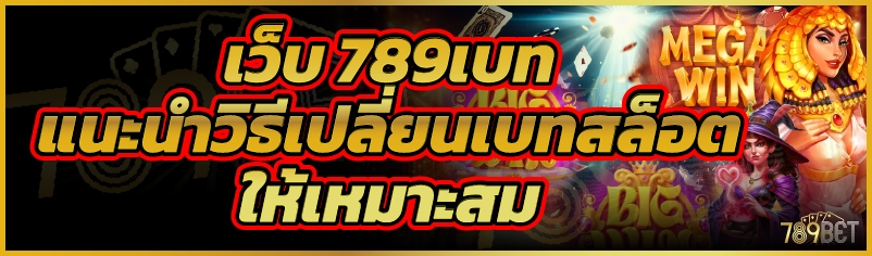 เว็บ 789เบท แนะนำวิธีเปลี่ยนเบทสล็อตให้เหมาะสม