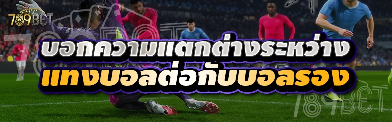 บอกความแตกต่างระหว่างแทงบอลต่อกับบอลรอง